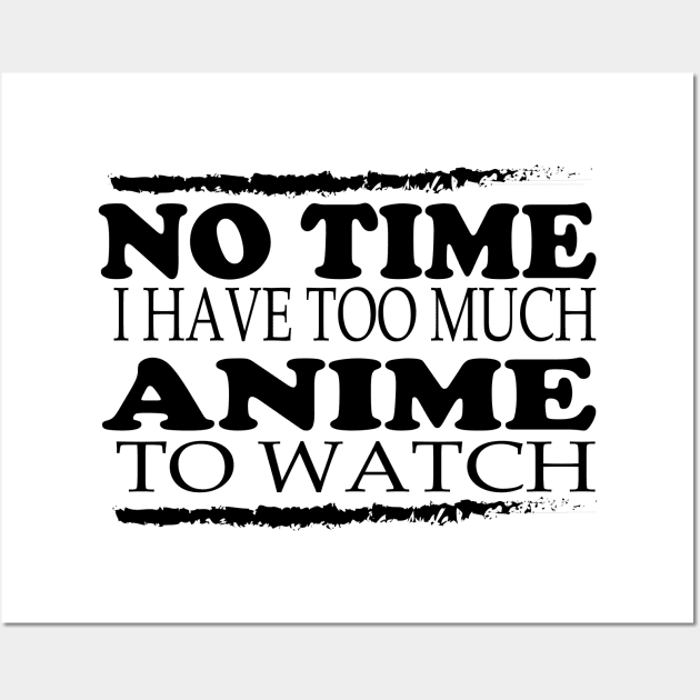 No time i have too much anime to watch Wall Art by T-shirtlifestyle